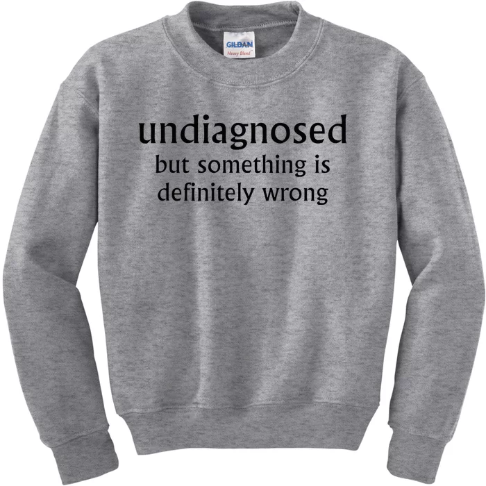 Undiagnosed But Something Is Definitely Wrong Funny Quote Kids Sweatshirt