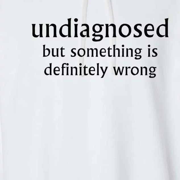 Undiagnosed But Something Is Definitely Wrong Funny Quote Garment-Dyed Fleece Hoodie