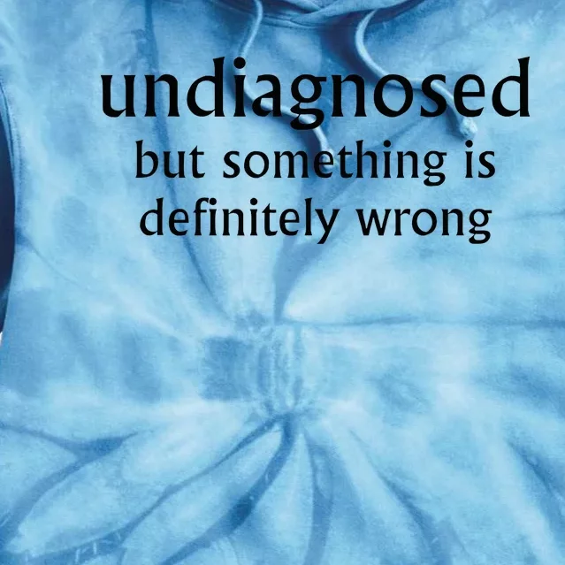 Undiagnosed But Something Is Definitely Wrong Tie Dye Hoodie