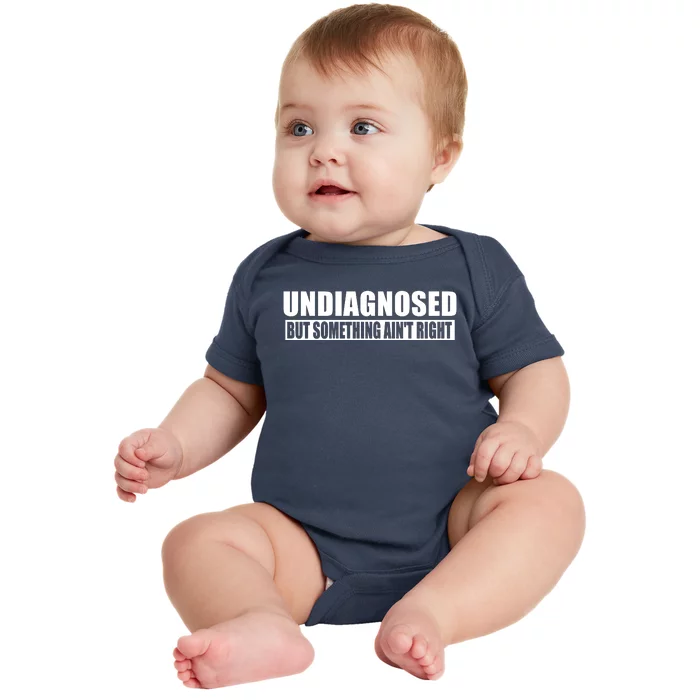 Undiagnosed But Something AinT Right Funny Humor Baby Bodysuit