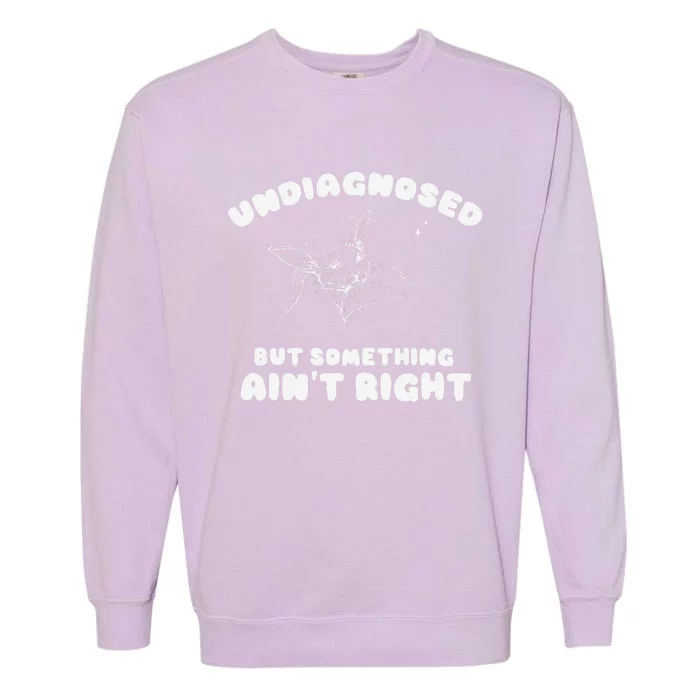 Undiagnosed But Something AinT Right Garment-Dyed Sweatshirt