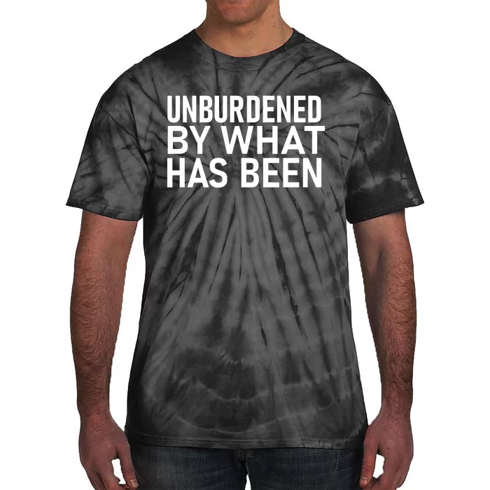 Unburdened By What Has Been Tie-Dye T-Shirt