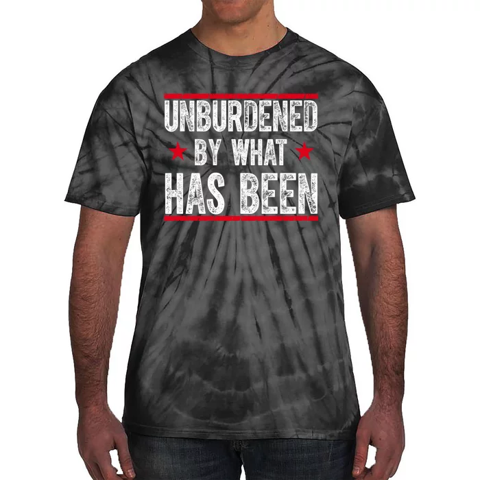 Unburdened By What Has Been Tie-Dye T-Shirt