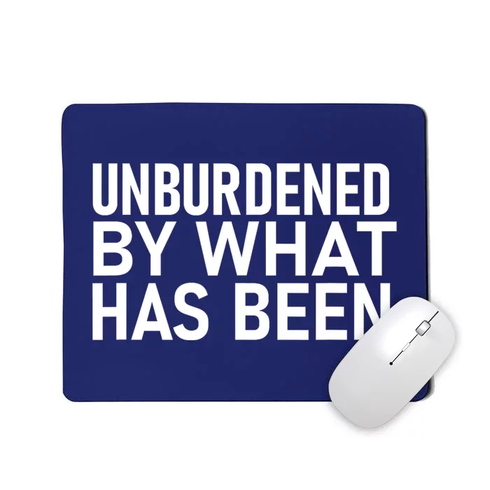 Unburdened By What Has Been Mousepad