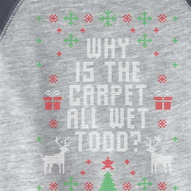 Ugly Christmas Sweater Why Is The Carpet Wet Todd Toddler Fine Jersey T-Shirt