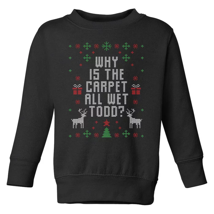 Ugly Christmas Sweater Why Is The Carpet Wet Todd Toddler Sweatshirt