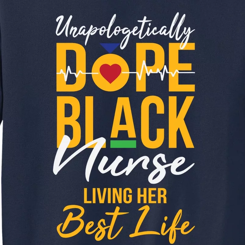 Unapologetically Dope Black Nurse Living Best Life Rn Gift Tall Sweatshirt