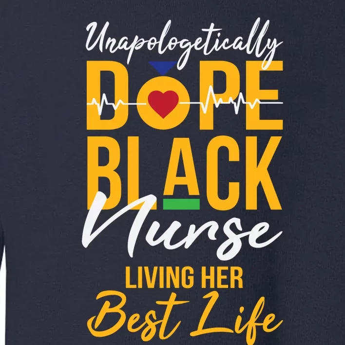 Unapologetically Dope Black Nurse Living Best Life Rn Gift Toddler Sweatshirt