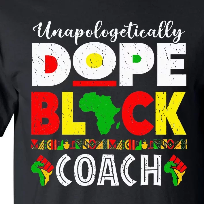 Unapologetically Dope Black Coach African Juneteenth Tall T-Shirt