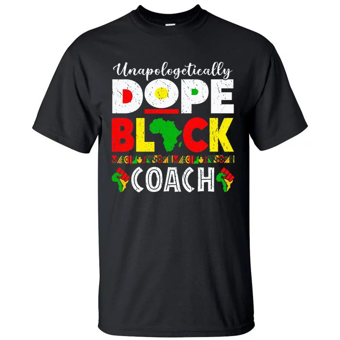 Unapologetically Dope Black Coach African Juneteenth Tall T-Shirt