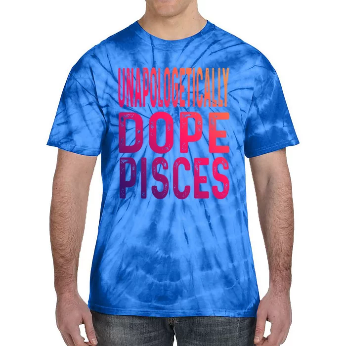 Unapologetically Dope Pisces Astrology Astrological Sign Funny Gift Tie-Dye T-Shirt