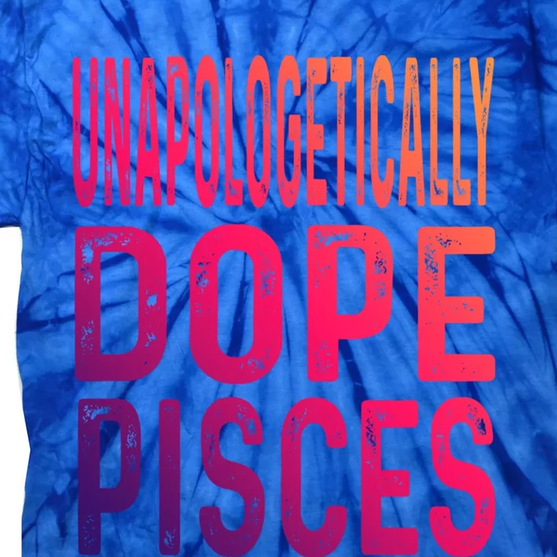 Unapologetically Dope Pisces Astrology Astrological Sign Funny Gift Tie-Dye T-Shirt