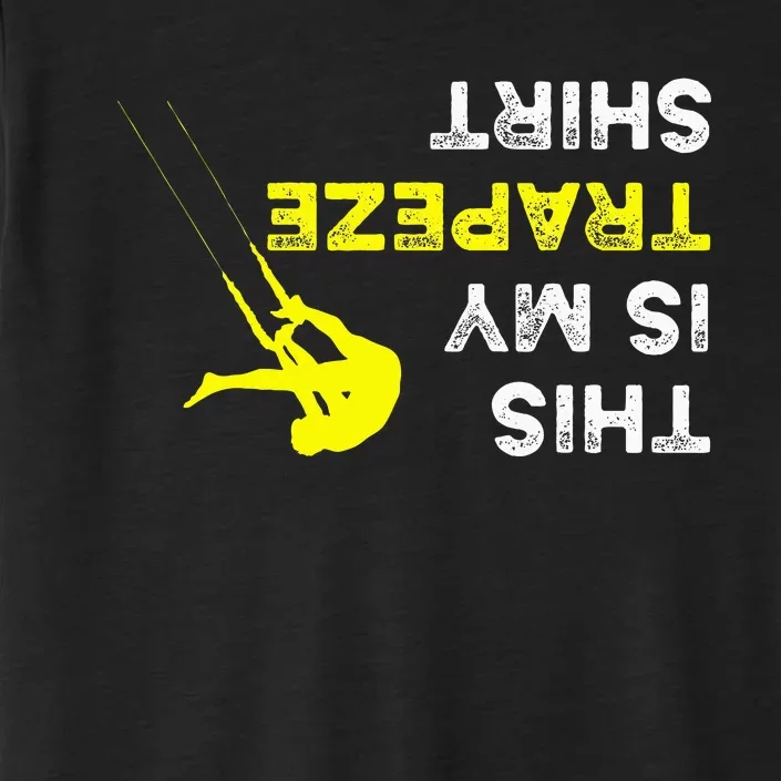 Upside Down This Is My Trapeze For Trapeze Artist ChromaSoft Performance T-Shirt