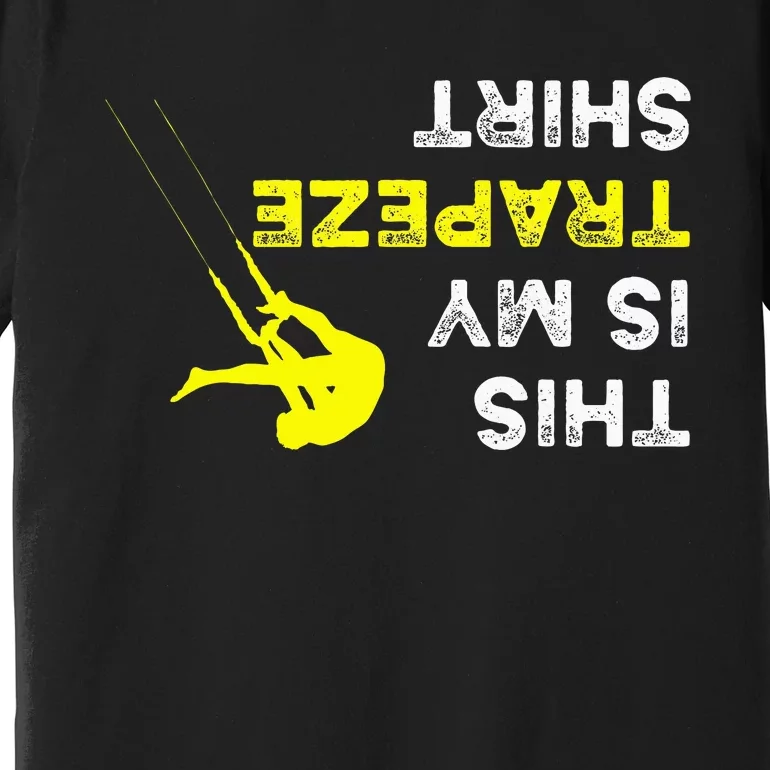 Upside Down This Is My Trapeze For Trapeze Artist Premium T-Shirt