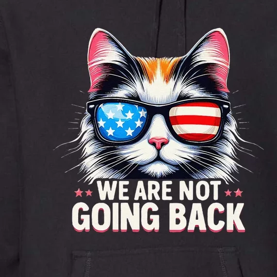 Us Election Day 2024 America Flag Cat We Are Not Going Back Premium Hoodie