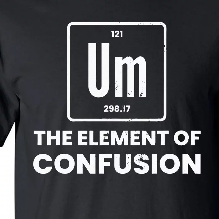 Um Element Of Confusion Chemist Periodic Table Chemistry Tall T-Shirt