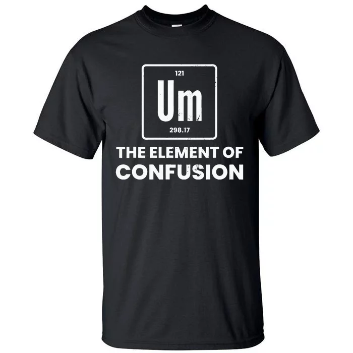 Um Element Of Confusion Chemist Periodic Table Chemistry Tall T-Shirt