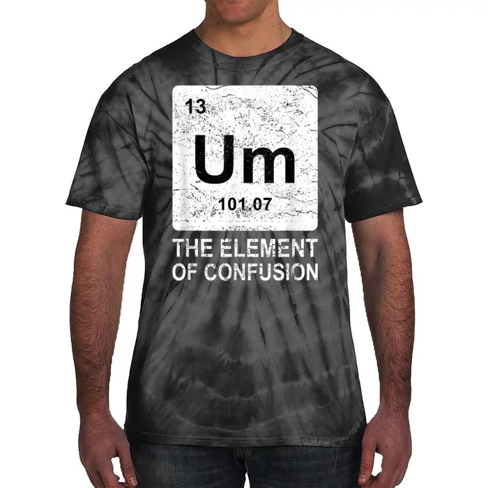 Um Element Of Confusion Nerdy Humor Tee Men Funny Chemistry Tie-Dye T-Shirt