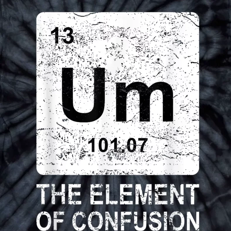 Um Element Of Confusion Nerdy Humor Tee Men Funny Chemistry Tie-Dye T-Shirt