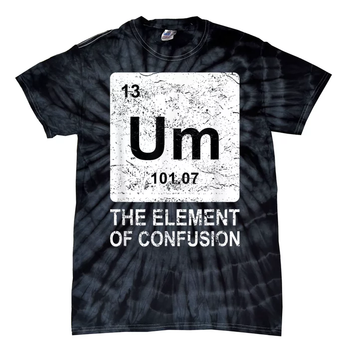 Um Element Of Confusion Nerdy Humor Tee Men Funny Chemistry Tie-Dye T-Shirt