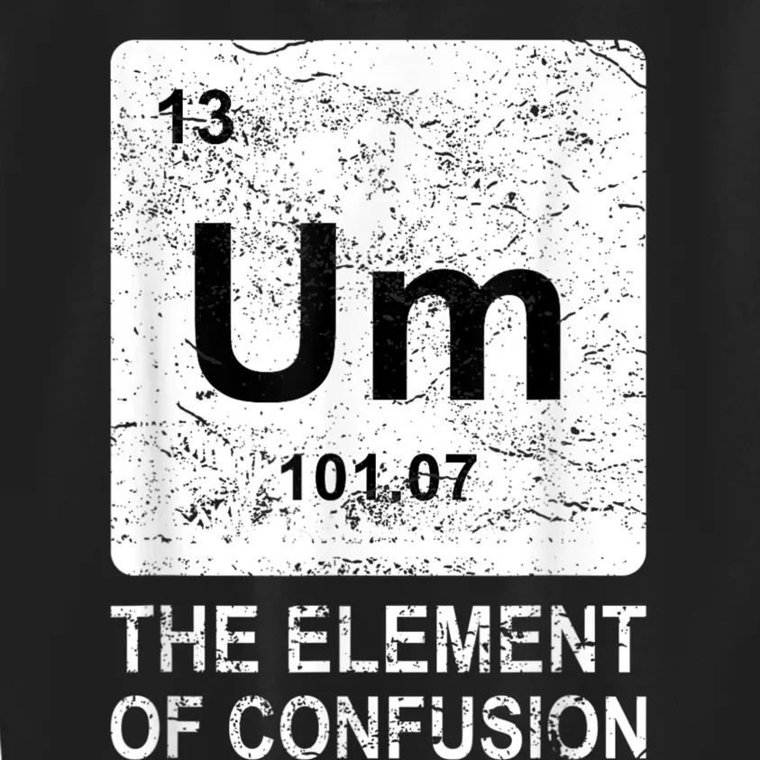 Um Element Of Confusion Nerdy Humor Tee Men Funny Chemistry Kids Sweatshirt