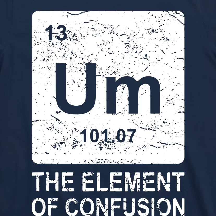 Um Element Of Confusion Nerdy Humor Tee Men Funny Chemistry T-Shirt