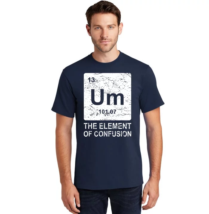 Um Element Of Confusion Nerdy Humor Tee Men Funny Chemistry Tall T-Shirt