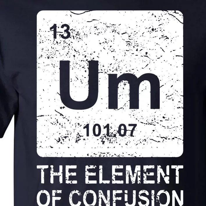 Um Element Of Confusion Nerdy Humor Tee Men Funny Chemistry Tall T-Shirt