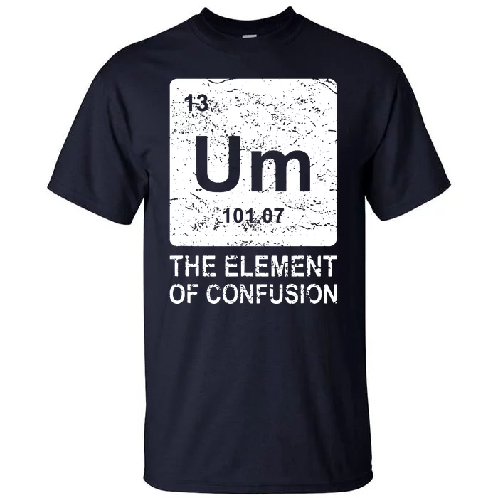 Um Element Of Confusion Nerdy Humor Tee Men Funny Chemistry Tall T-Shirt