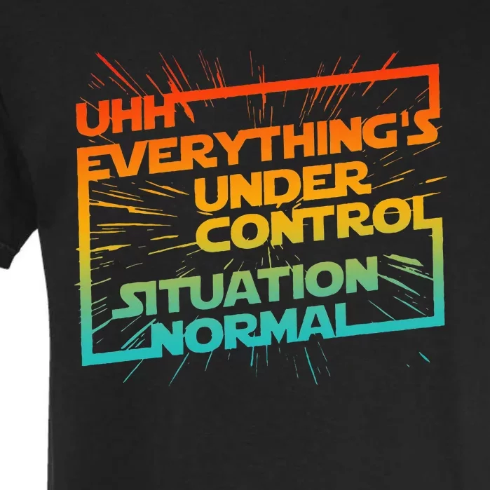 Uhh EverythingS Under Control Situation Normal Garment-Dyed Heavyweight T-Shirt