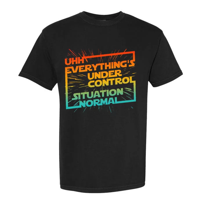 Uhh EverythingS Under Control Situation Normal Garment-Dyed Heavyweight T-Shirt