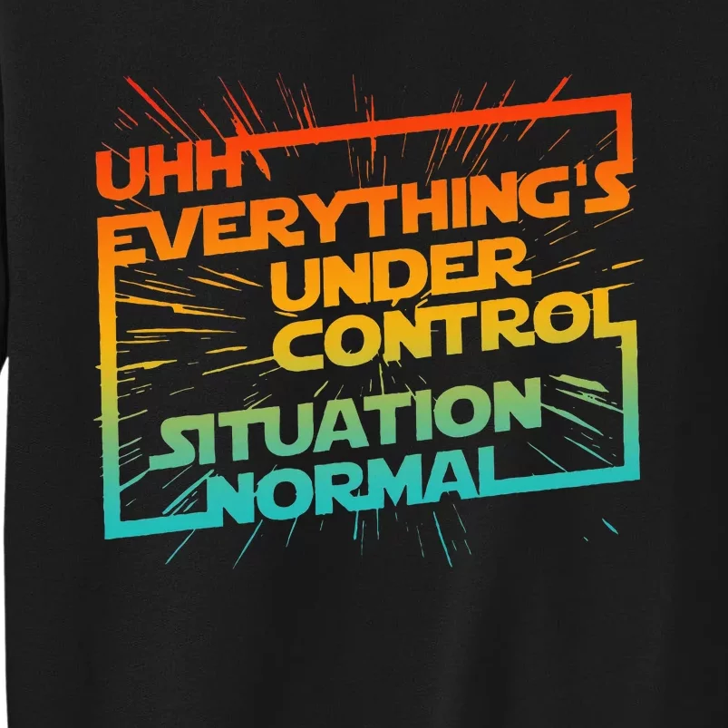 Uhh EverythingS Under Control Situation Normal Tall Sweatshirt