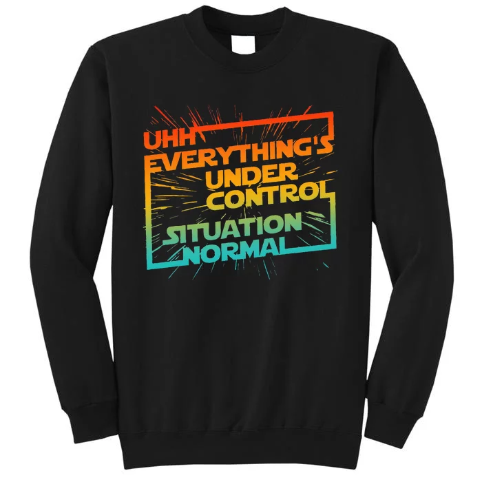 Uhh EverythingS Under Control Situation Normal Tall Sweatshirt