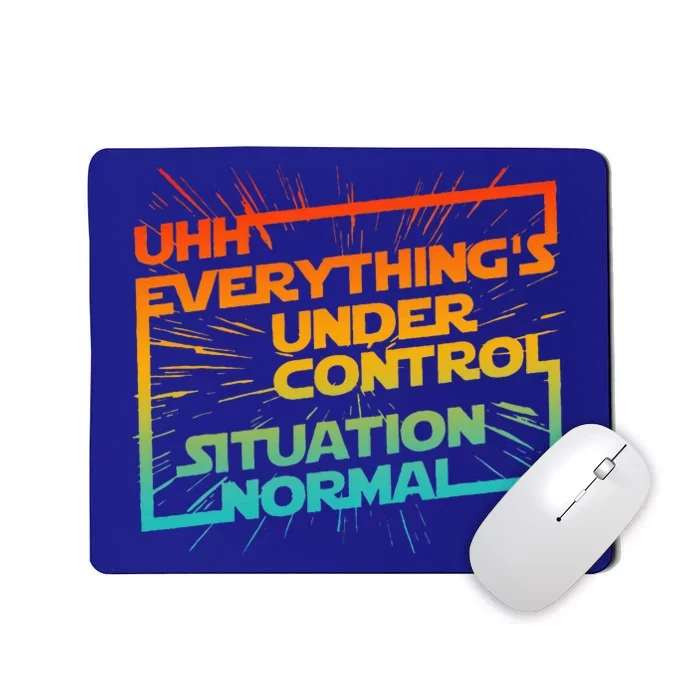 Uhh EverythingS Under Control Situation Normal Mousepad