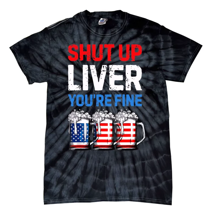 US Flag Beer Mug Funny 4th Of July Shut Up Liver You're Fine Tie-Dye T-Shirt