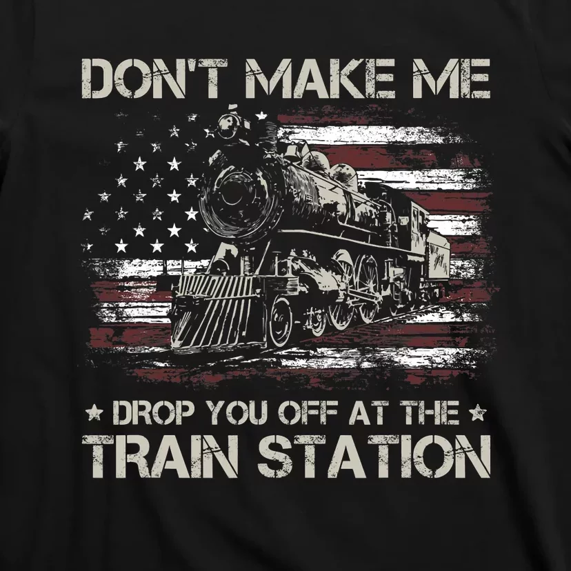 Usa Flag Dont Make Me Drop You Off At The Train Station T-Shirt