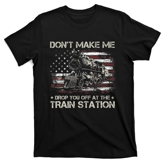 Usa Flag Dont Make Me Drop You Off At The Train Station T-Shirt