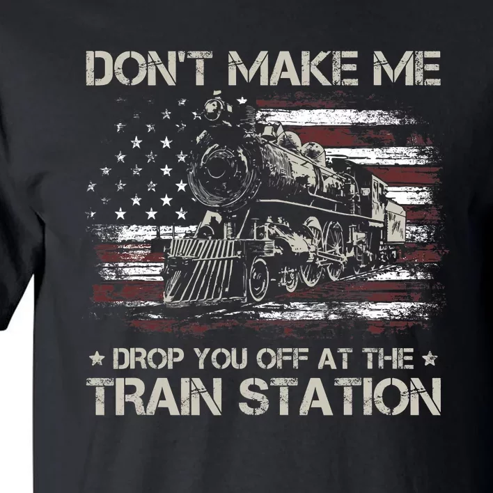 Usa Flag Dont Make Me Drop You Off At The Train Station Tall T-Shirt