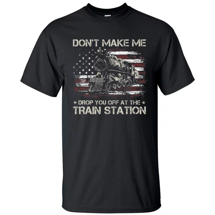 Usa Flag Dont Make Me Drop You Off At The Train Station Tall T-Shirt