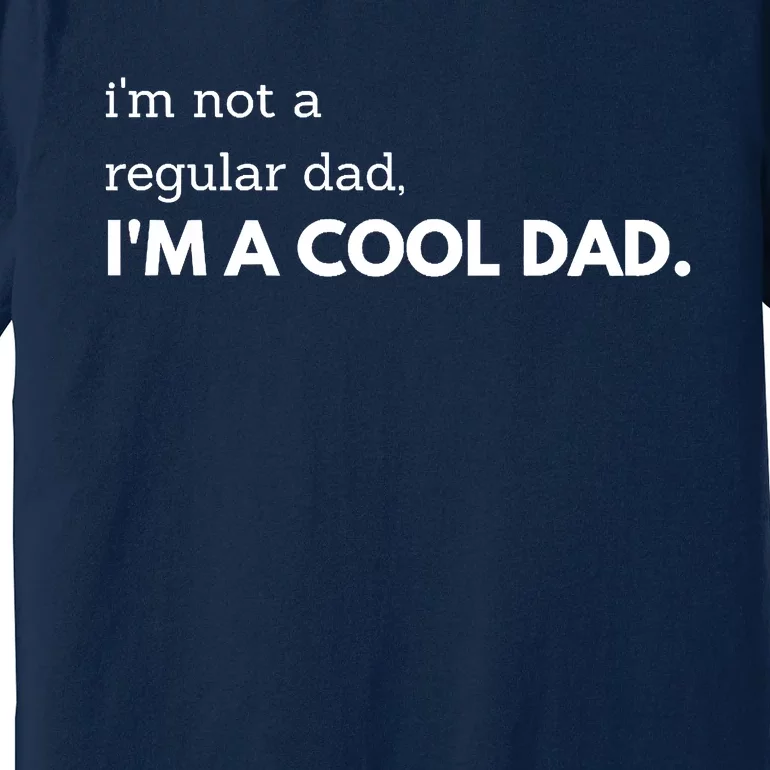 Unique Fathers Day Im Not A Regular Dad Im A Cool Dad Premium Premium T-Shirt