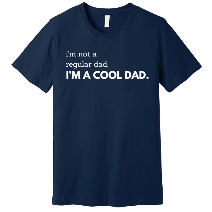 Unique Fathers Day Im Not A Regular Dad Im A Cool Dad Premium Premium T-Shirt