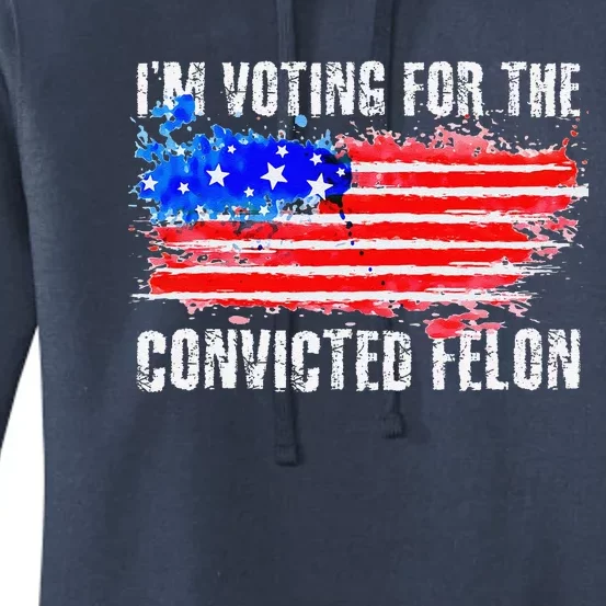 Us Flag Distressed Style I Am Voting For Convicted Felon Women's Pullover Hoodie