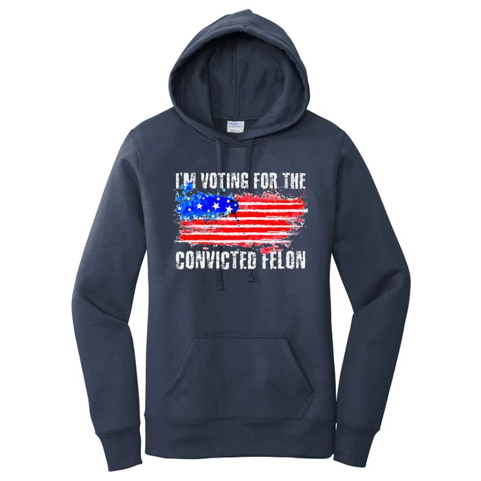 Us Flag Distressed Style I Am Voting For Convicted Felon Women's Pullover Hoodie