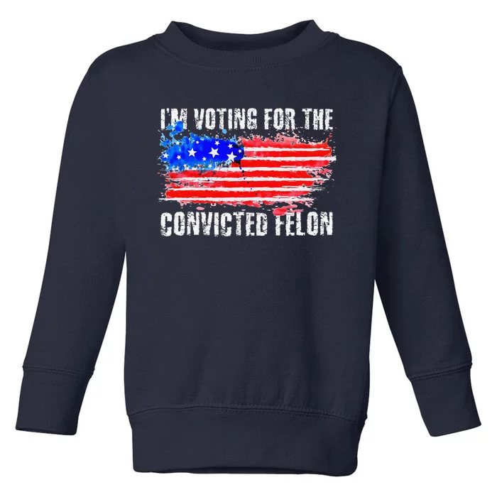 Us Flag Distressed Style I Am Voting For Convicted Felon Toddler Sweatshirt