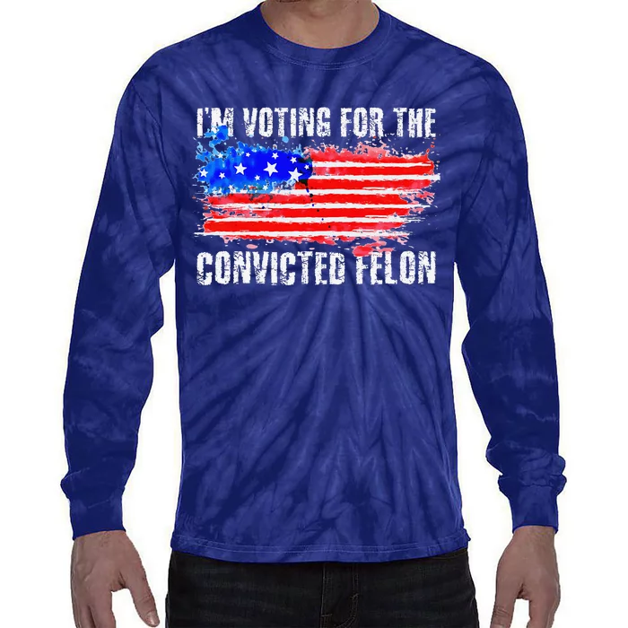 Us Flag Distressed Style I Am Voting For Convicted Felon Tie-Dye Long Sleeve Shirt