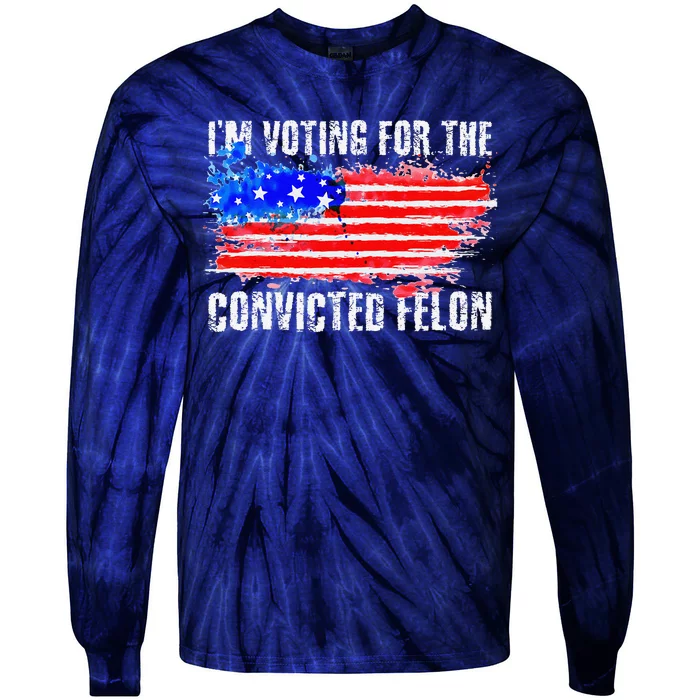 Us Flag Distressed Style I Am Voting For Convicted Felon Tie-Dye Long Sleeve Shirt