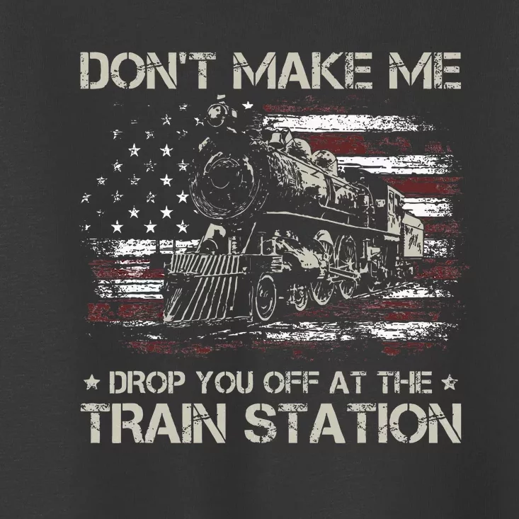 Usa Flag DonT Make Me Drop You Off At The Train Station Toddler T-Shirt