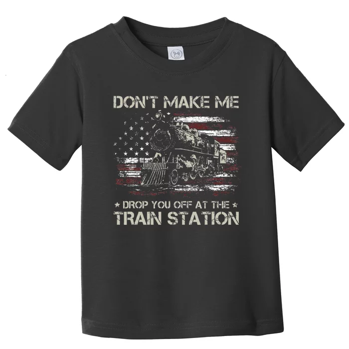 Usa Flag DonT Make Me Drop You Off At The Train Station Toddler T-Shirt