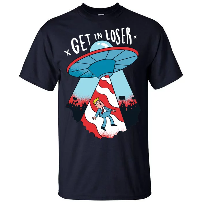 UFO Aliens Abducted Trump Get In Loser Tall T-Shirt