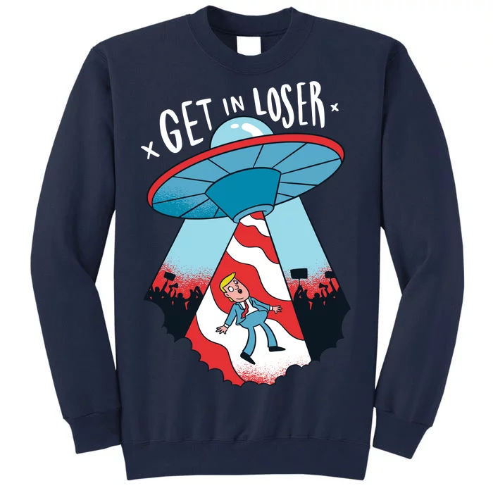 UFO Aliens Abducted Trump Get In Loser Tall Sweatshirt